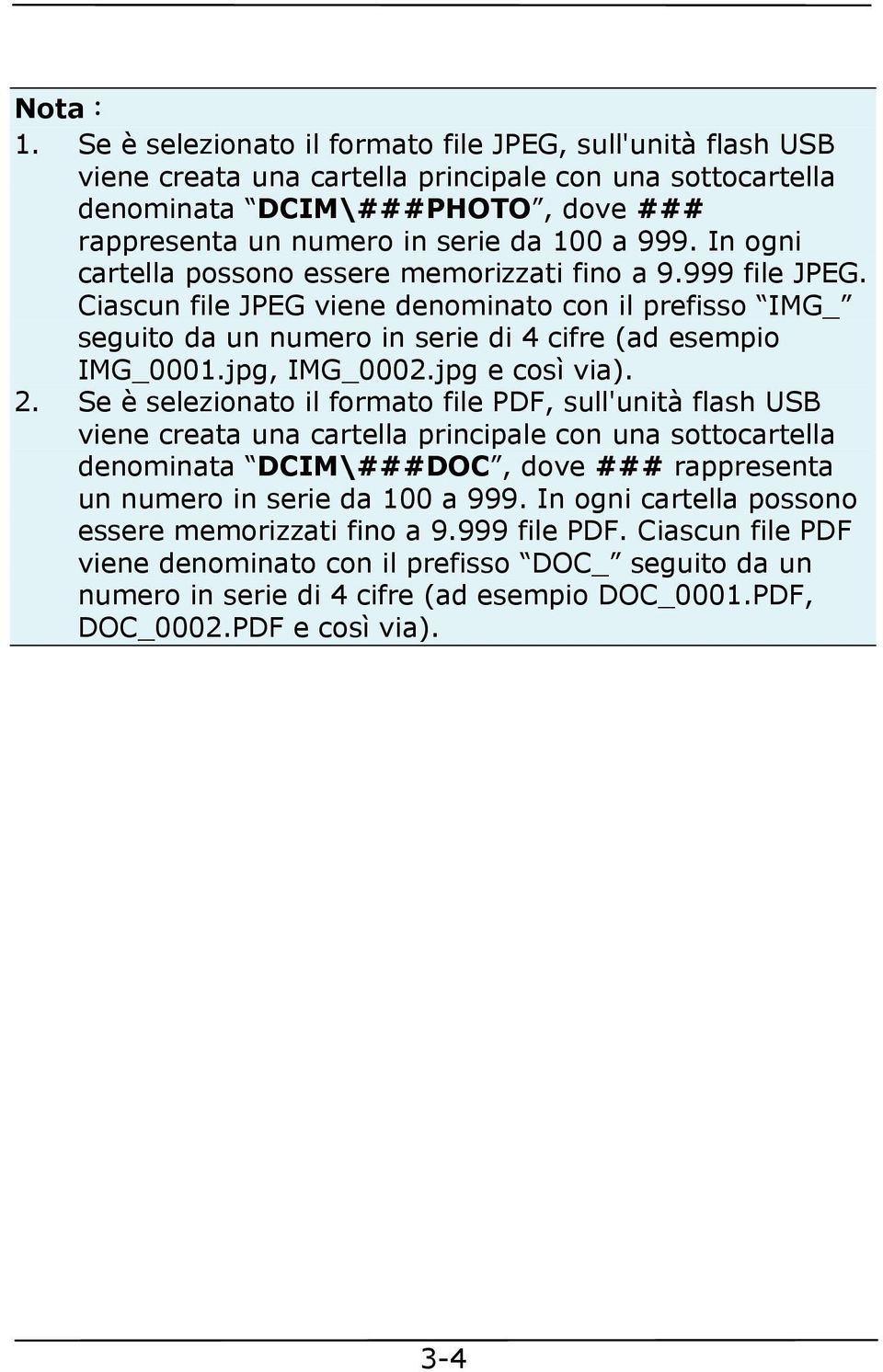 In ogni cartella possono essere memorizzati fino a 9.999 file JPEG. Ciascun file JPEG viene denominato con il prefisso IMG_ seguito da un numero in serie di 4 cifre (ad esempio IMG_0001.jpg, IMG_0002.