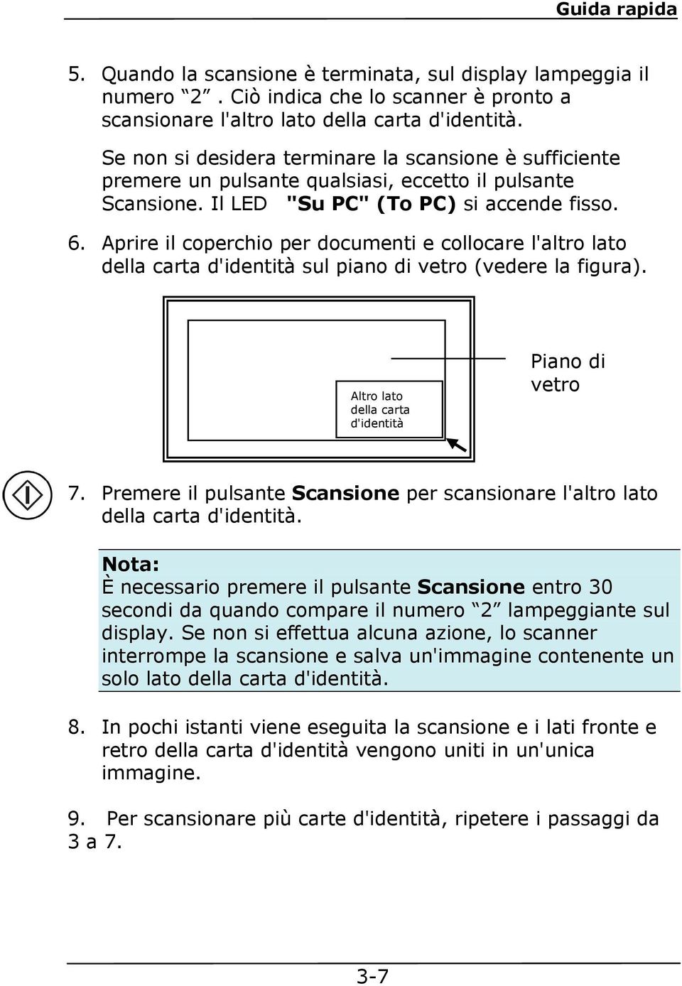 Aprire il coperchio per documenti e collocare l'altro lato della carta d'identità sul piano di vetro (vedere la figura). Altro lato della carta d'identità Piano di vetro 7.