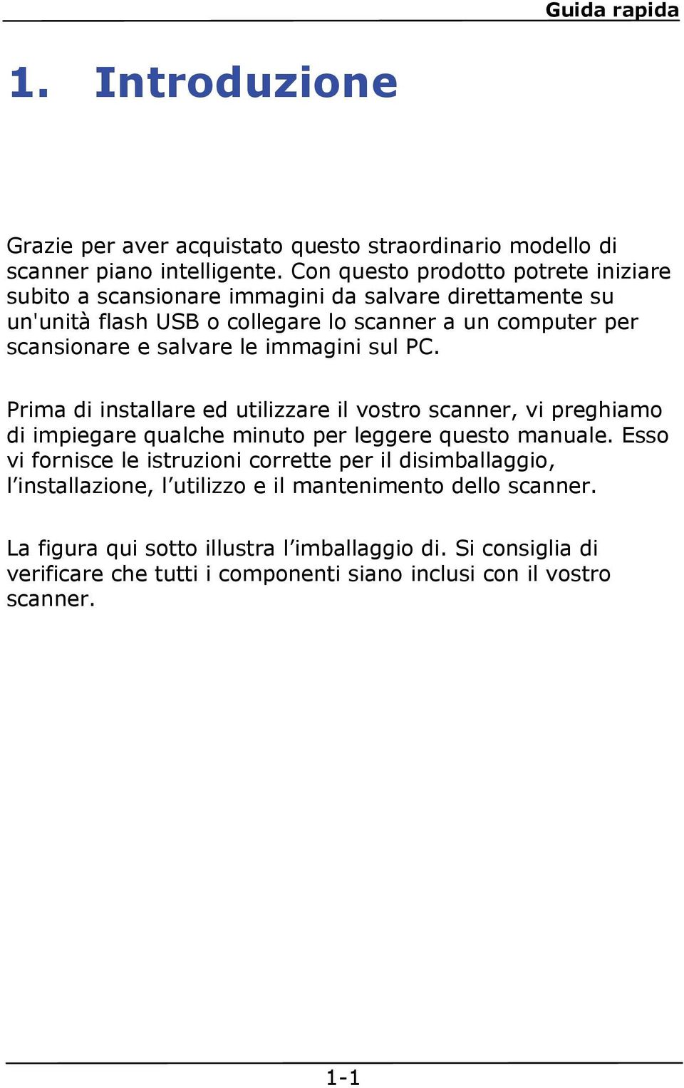 salvare le immagini sul PC. Prima di installare ed utilizzare il vostro scanner, vi preghiamo di impiegare qualche minuto per leggere questo manuale.