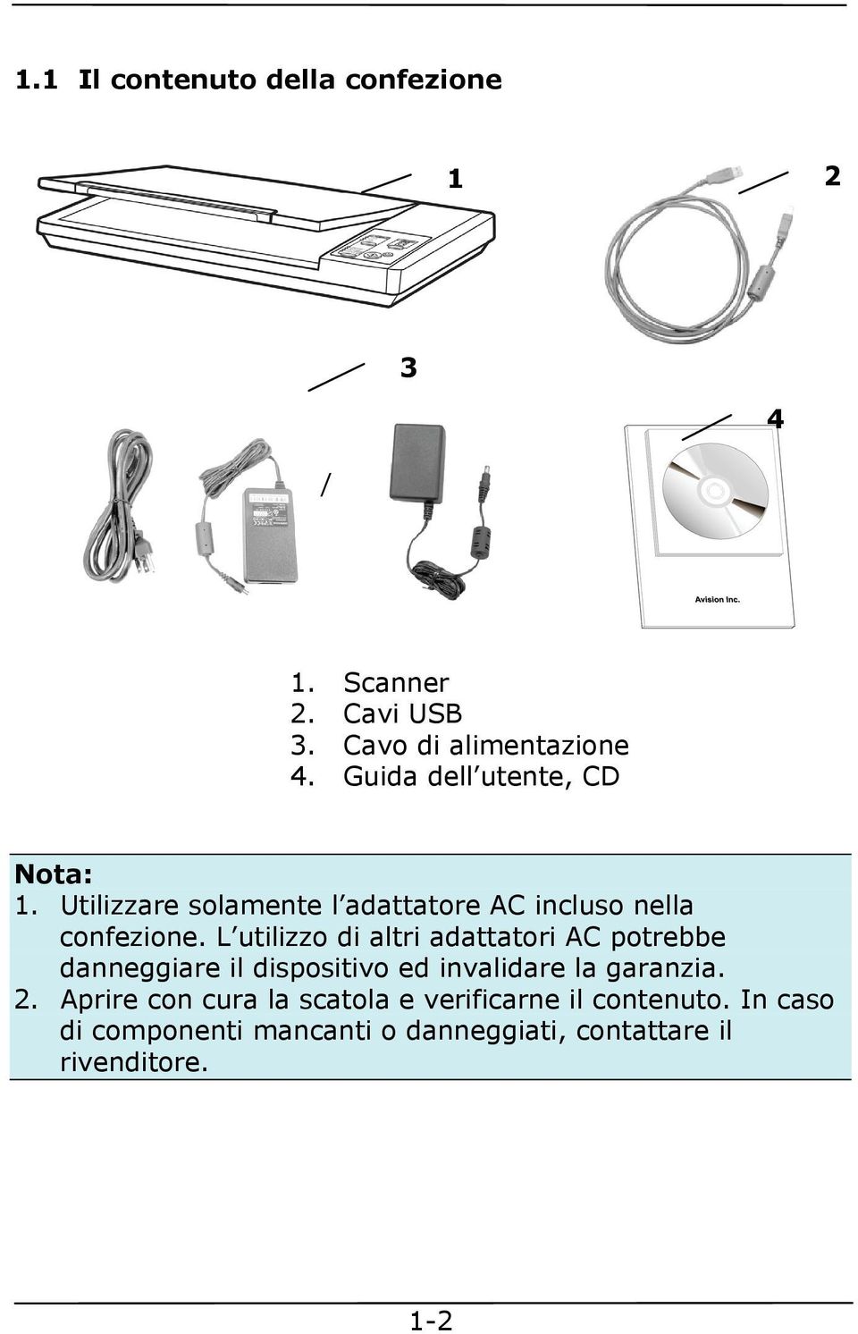 L utilizzo di altri adattatori AC potrebbe danneggiare il dispositivo ed invalidare la garanzia. 2.