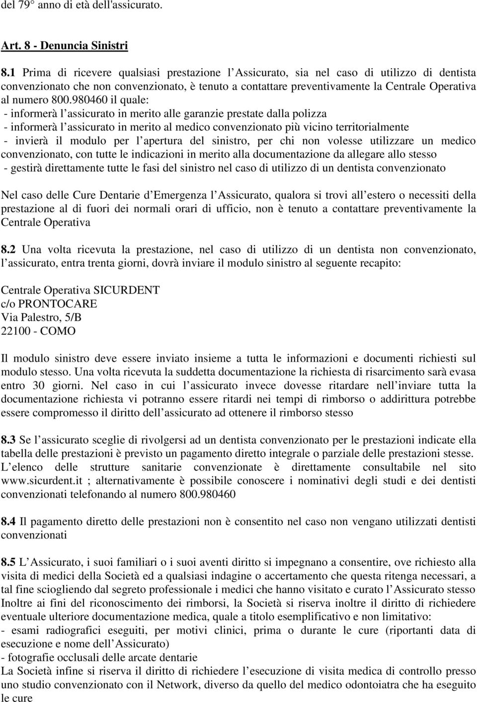 800.980460 il quale: - informerà l assicurato in merito alle garanzie prestate dalla polizza - informerà l assicurato in merito al medico convenzionato più vicino territorialmente - invierà il modulo