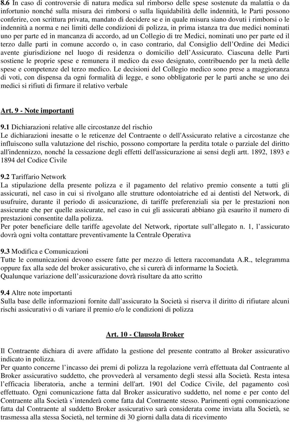 nominati uno per parte ed in mancanza di accordo, ad un Collegio di tre Medici, nominati uno per parte ed il terzo dalle parti in comune accordo o, in caso contrario, dal Consiglio dell Ordine dei