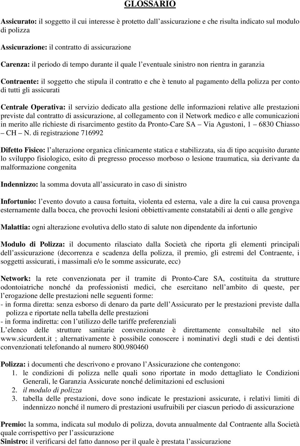 Operativa: il servizio dedicato alla gestione delle informazioni relative alle prestazioni previste dal contratto di assicurazione, al collegamento con il Network medico e alle comunicazioni in