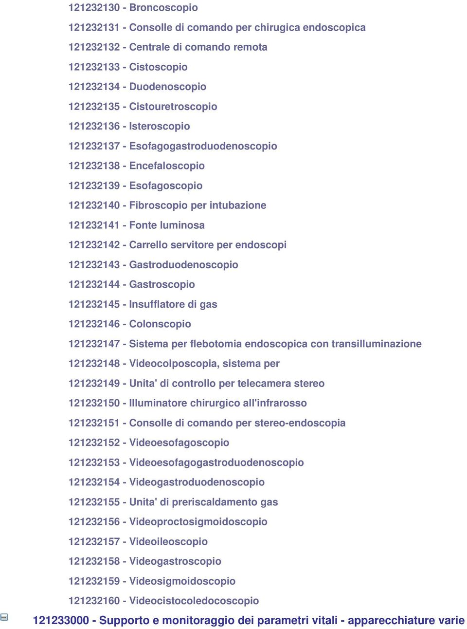 luminosa 121232142 - Carrello servitore per endoscopi 121232143 - Gastroduodenoscopio 121232144 - Gastroscopio 121232145 - Insufflatore di gas 121232146 - Colonscopio 121232147 - Sistema per