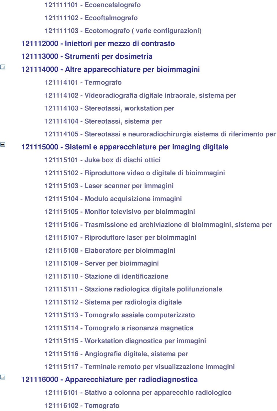 per 121114105 - Stereotassi e neuroradiochirurgia sistema di riferimento per 121115000 - Sistemi e apparecchiature per imaging digitale 121115101 - Juke box di dischi ottici 121115102 - Riproduttore