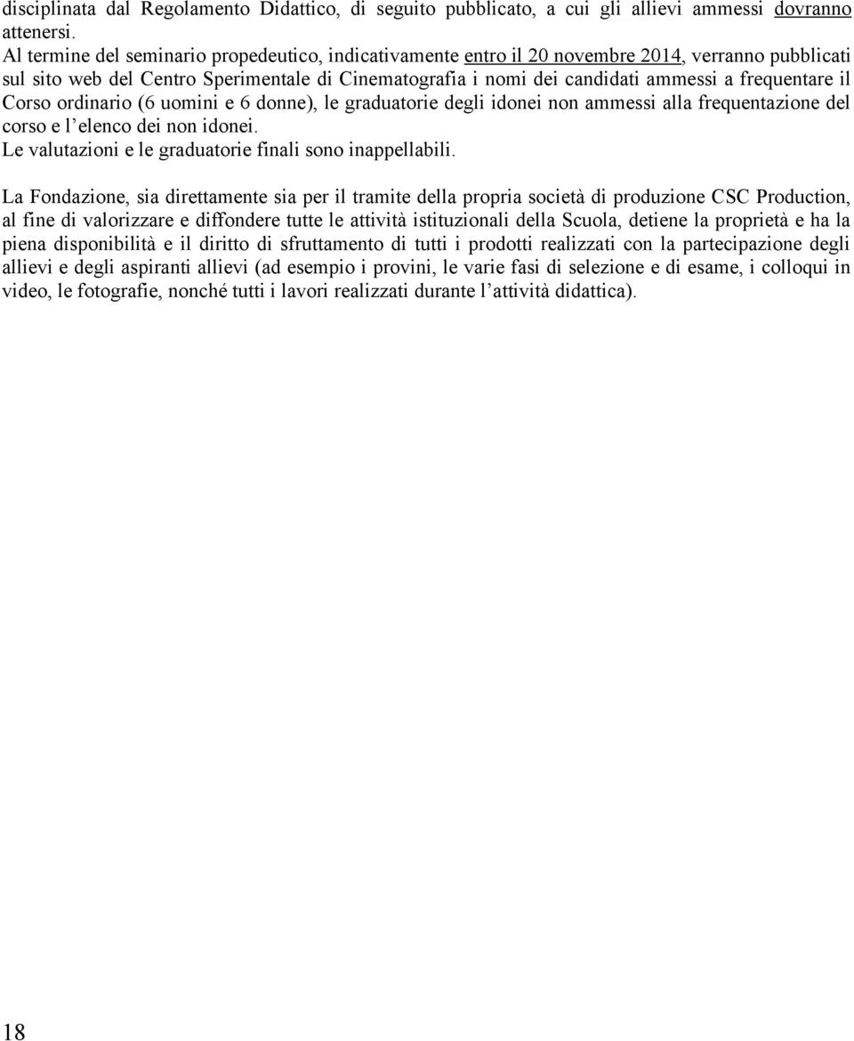 il Corso ordinario (6 uomini e 6 donne), le graduatorie degli idonei non ammessi alla frequentazione del corso e l elenco dei non idonei. Le valutazioni e le graduatorie finali sono inappellabili.