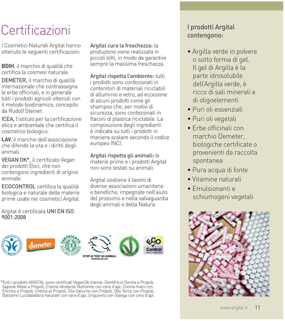 ICEA, l istituto per la certificazione etica e ambientale che certifica il cosmetico biologico. LAV, il marchio dell associazione che difende la vita e i diritti degli animali.