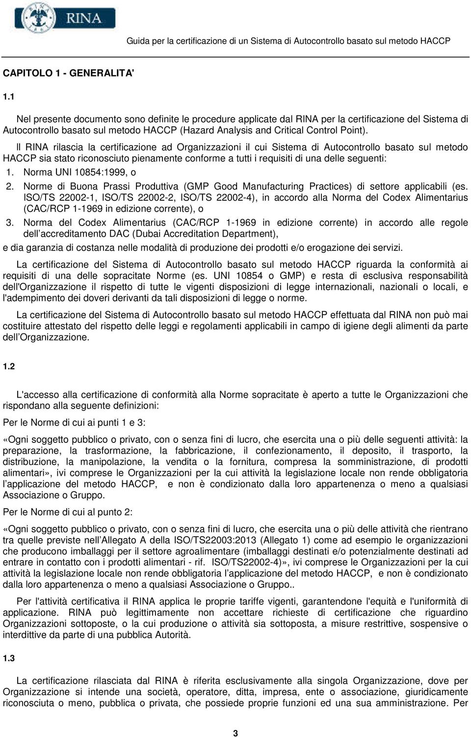 ll RINA rilascia la certificazione ad Organizzazioni il cui Sistema di Autocontrollo basato sul metodo HACCP sia stato riconosciuto pienamente conforme a tutti i requisiti di una delle seguenti: 1.