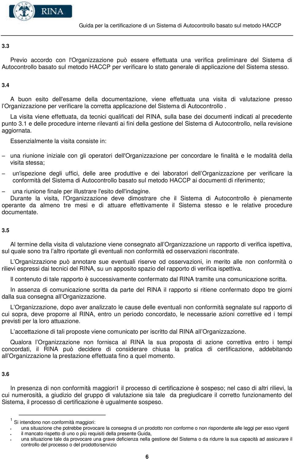 4 A buon esito dell'esame della documentazione, viene effettuata una visita di valutazione presso l Organizzazione per verificare la corretta applicazione del Sistema di Autocontrollo.