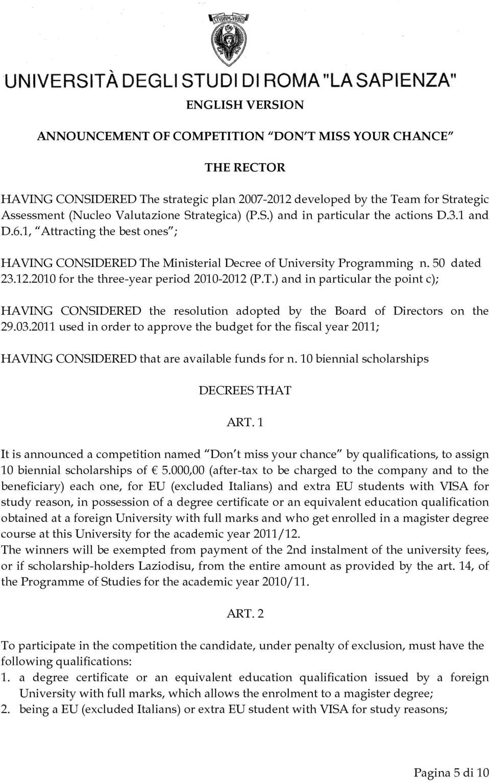 2010 for the three-year period 2010-2012 (P.T.) and in particular the point c); HAVING CONSIDERED the resolution adopted by the Board of Directors on the 29.03.