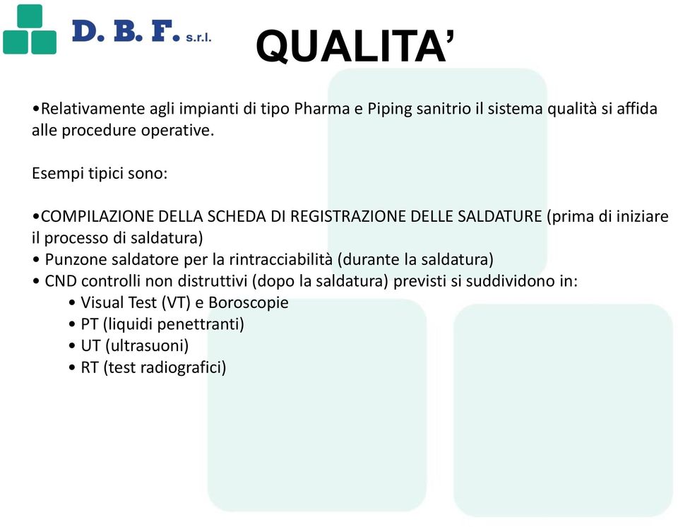 Esempi tipici sono: COMPILAZIONE DELLA SCHEDA DI REGISTRAZIONE DELLE SALDATURE (prima di iniziare il processo di