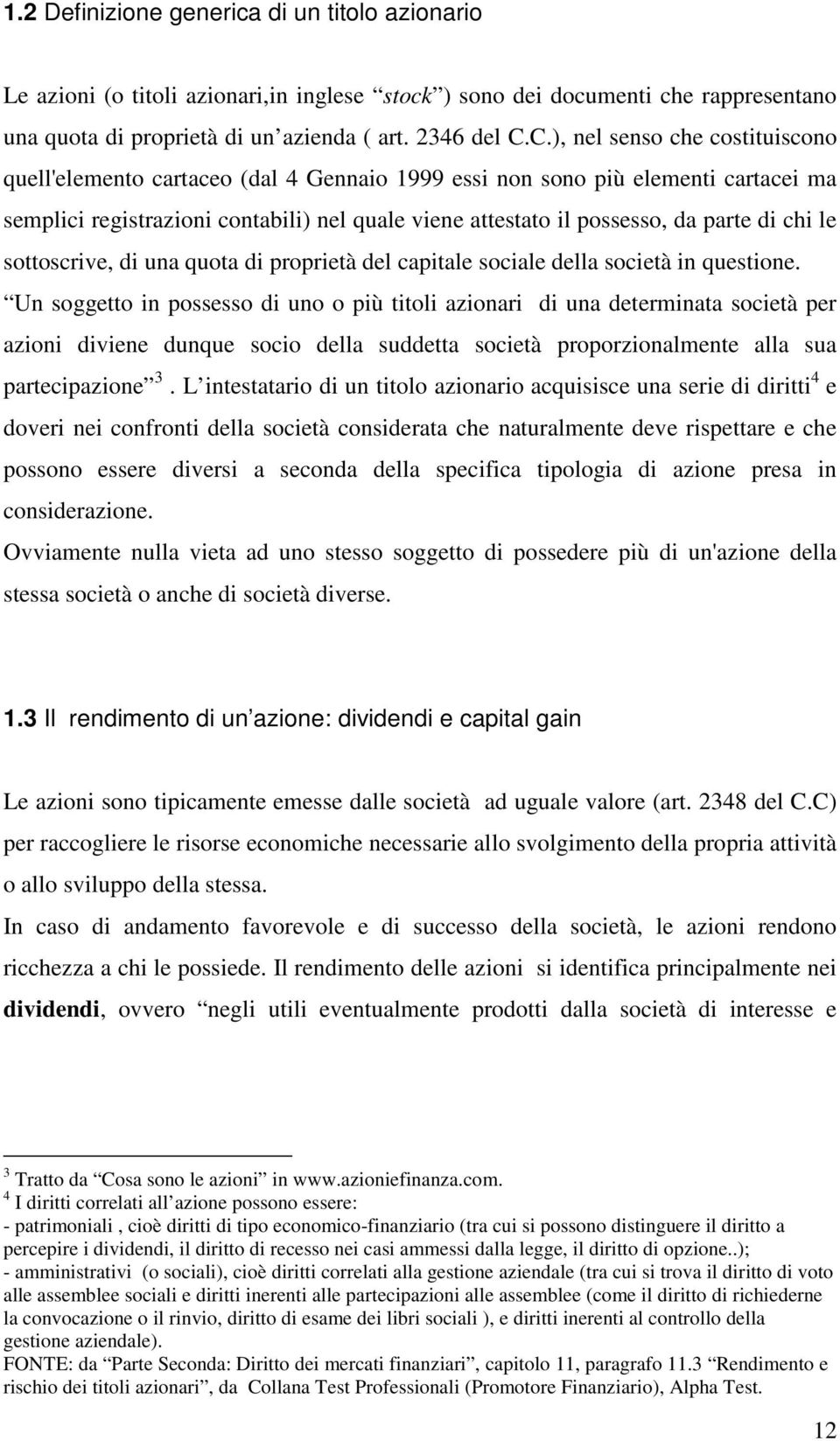 di chi le sottoscrive, di una quota di proprietà del capitale sociale della società in questione.