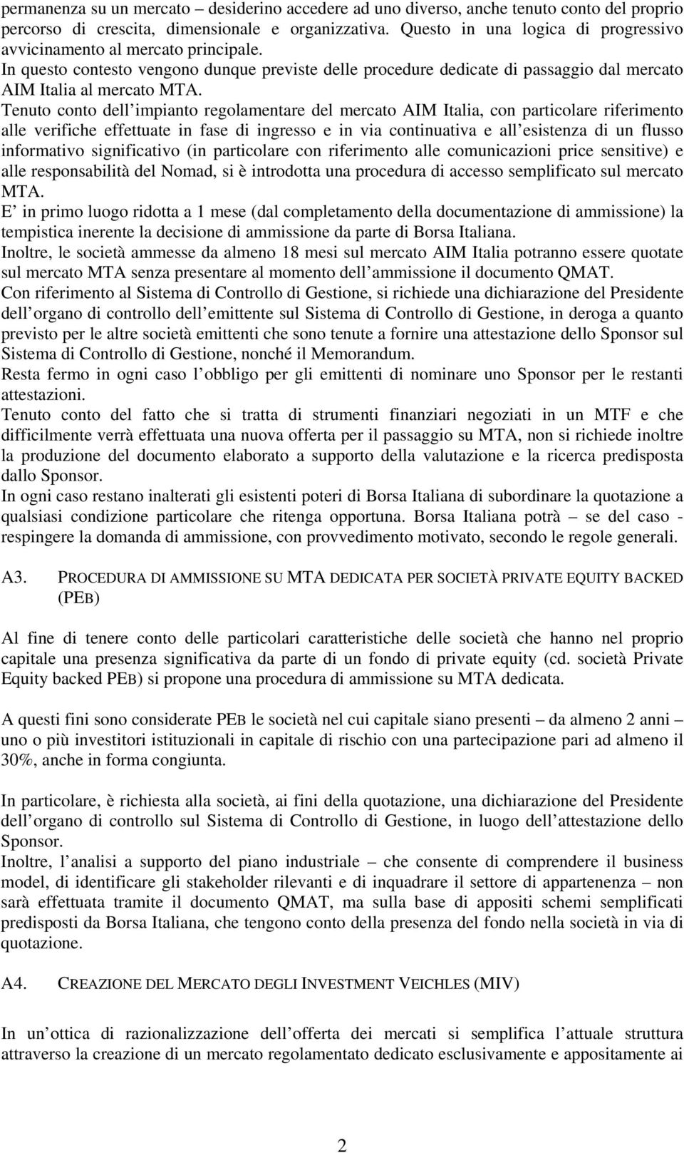 Tenuto conto dell impianto regolamentare del mercato AIM Italia, con particolare riferimento alle verifiche effettuate in fase di ingresso e in via continuativa e all esistenza di un flusso