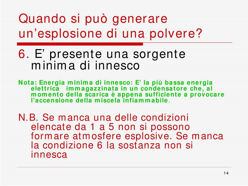 immagazzinata in un condensatore che, al momento della scarica è appena sufficiente a provocare l accensione