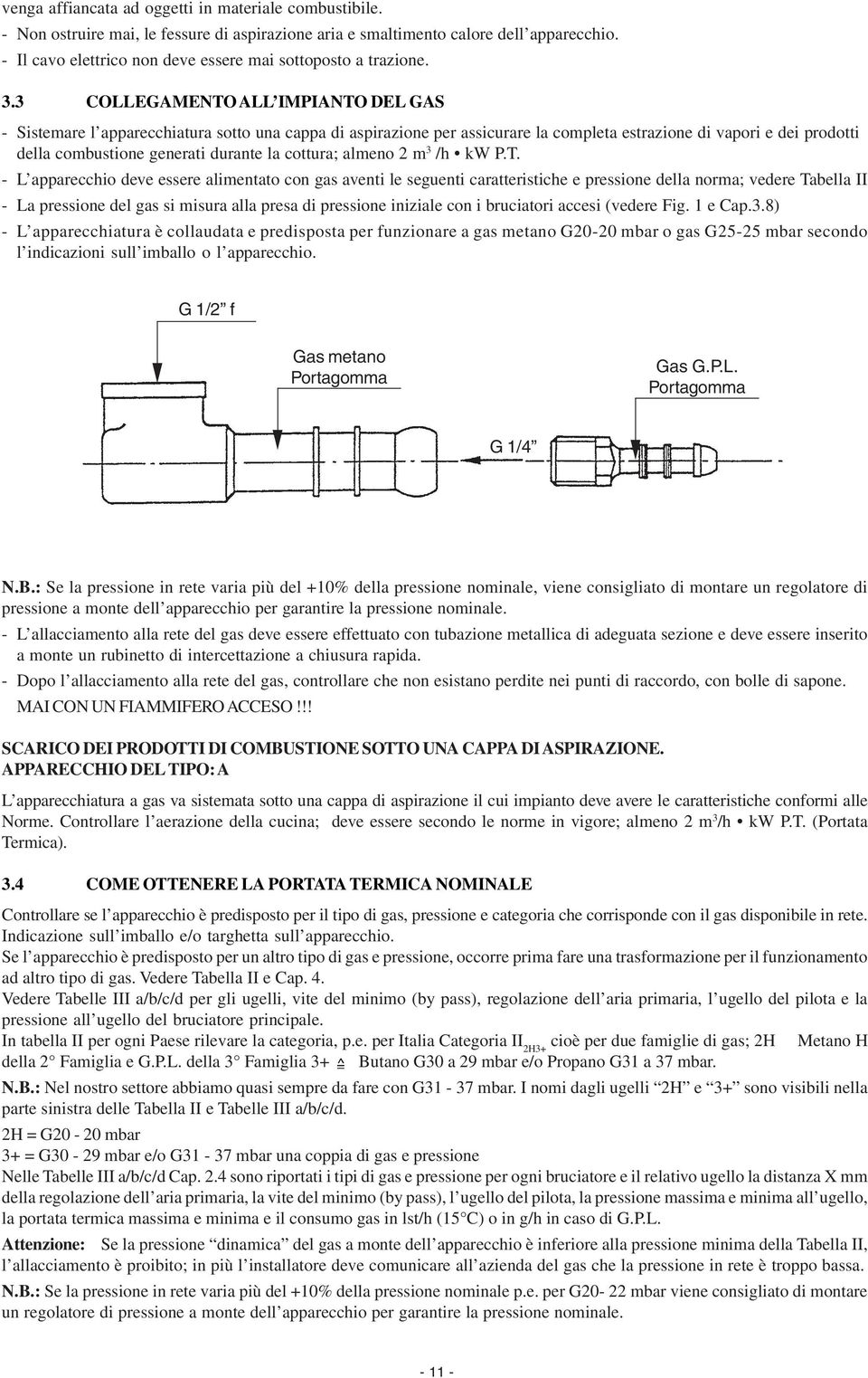 3 COLLEGAMENTO ALL IMPIANTO DEL GAS Sistemare l apparecchiatura sotto una cappa di aspirazione per assicurare la completa estrazione di vapori e dei prodotti della combustione generati durante la