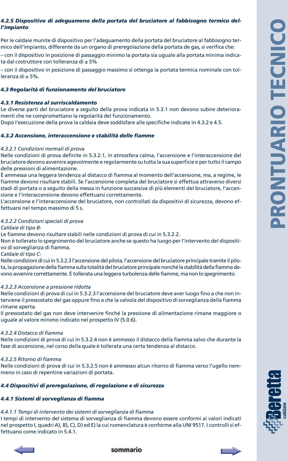 costruttore con tolleranza di ± 5% con il dispositivo in posizione di passaggio massimo si ottenga la portata termica nominale con tolleranza di ± 5%. 4.3 Regolarità di funzionamento del bruciatore 4.