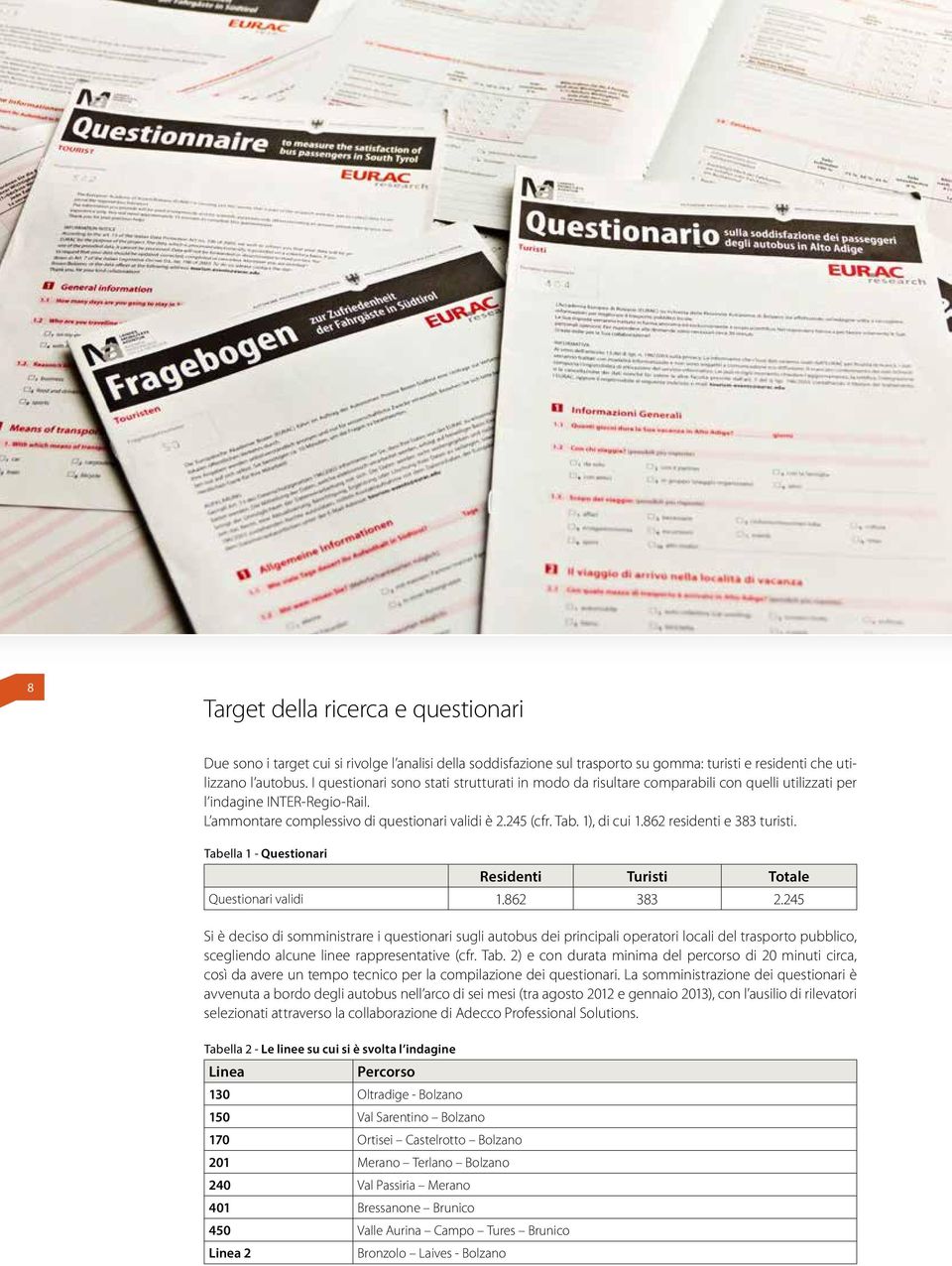 1), di cui 1.862 residenti e 383 turisti. Tabella 1 - Questionari Residenti Turisti Totale Questionari validi 1.862 383 2.