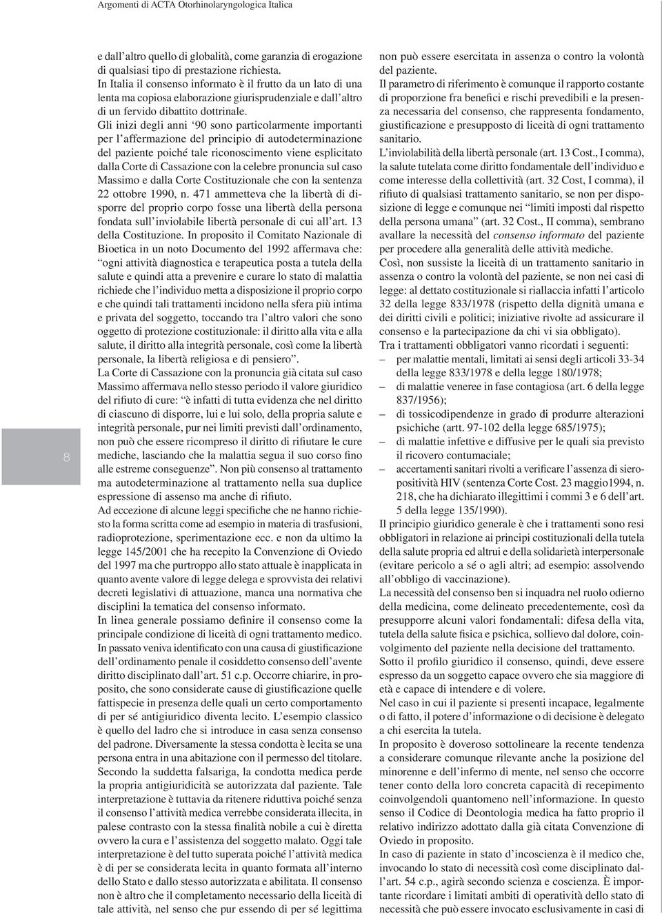 Gli inizi degli anni 90 sono particolarmente importanti per l affermazione del principio di autodeterminazione del paziente poiché tale riconoscimento viene esplicitato dalla Corte di Cassazione con