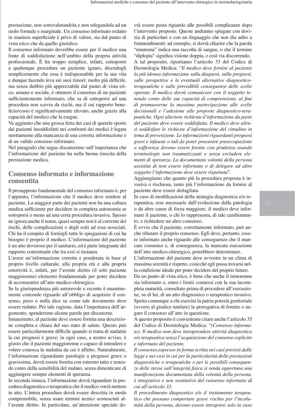 Il consenso informato dovrebbe essere per il medico una fonte di soddisfazione nell ambito della propria attività professionale.