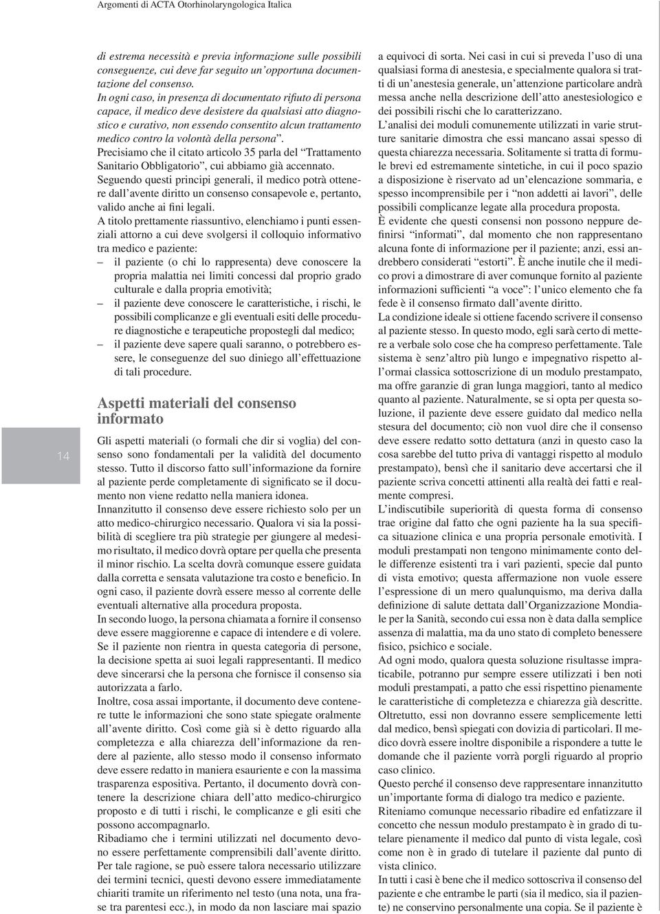 volontà della persona. Precisiamo che il citato articolo 35 parla del Trattamento Sanitario Obbligatorio, cui abbiamo già accennato.