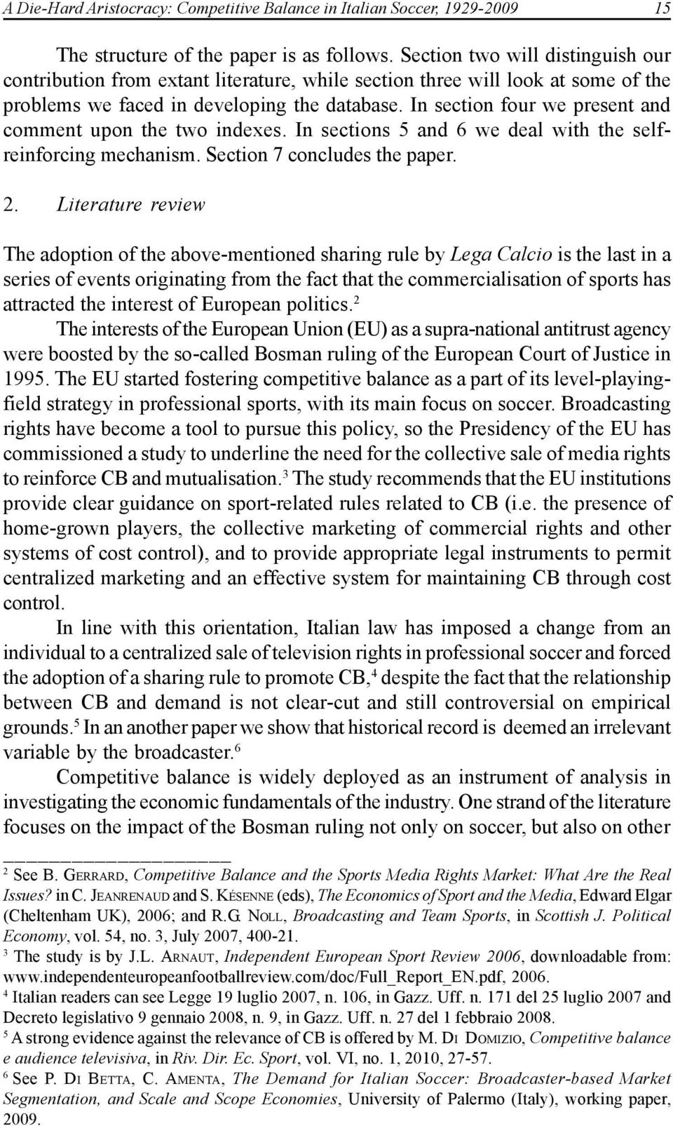 In section four we present and comment upon the two indexes. In sections 5 and 6 we deal with the selfreinforcing mechanism. Section 7 concludes the paper. 2.