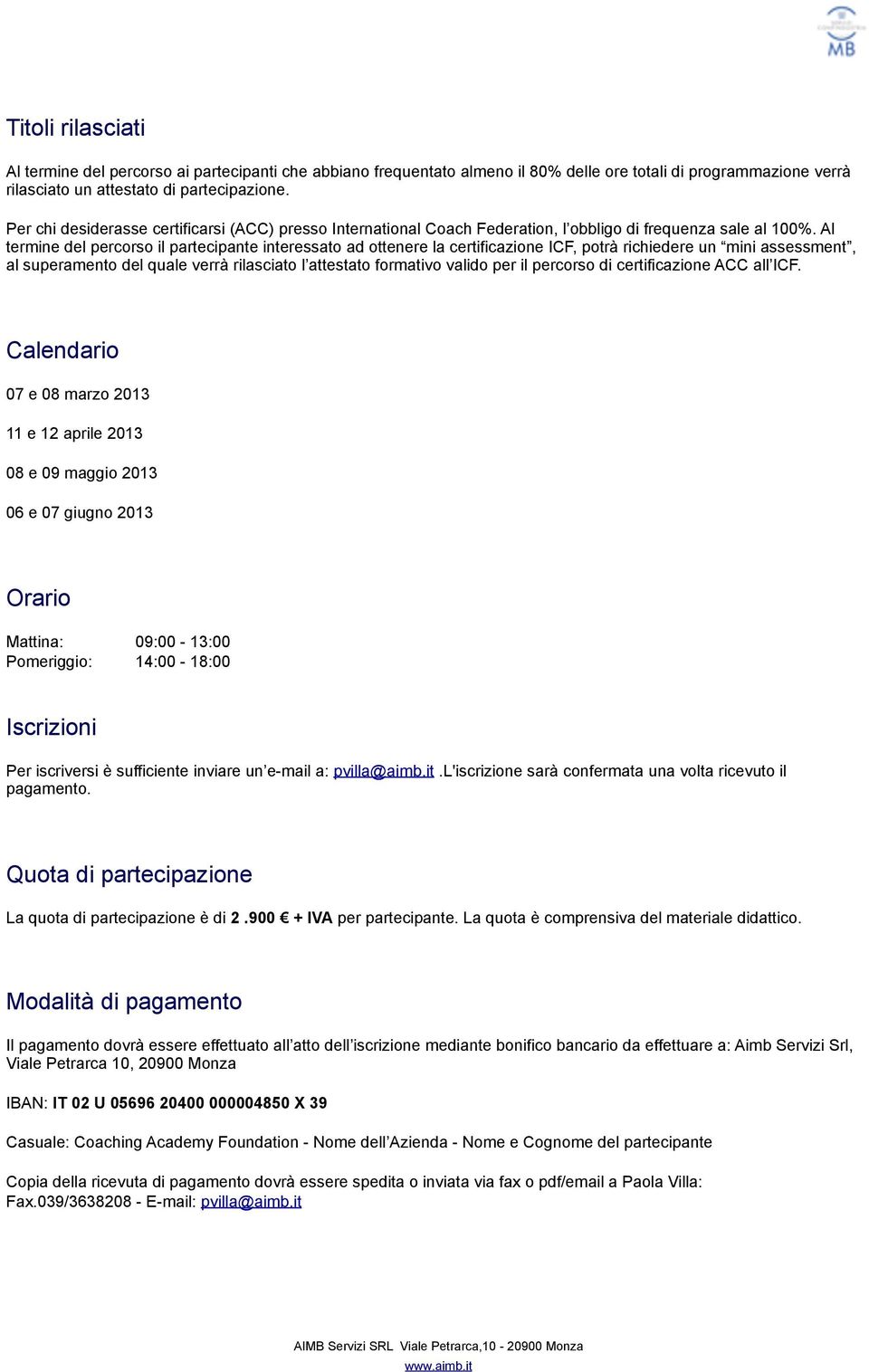 Al termine del percorso il partecipante interessato ad ottenere la certificazione ICF, potrà richiedere un mini assessment, al superamento del quale verrà rilasciato l attestato formativo valido per