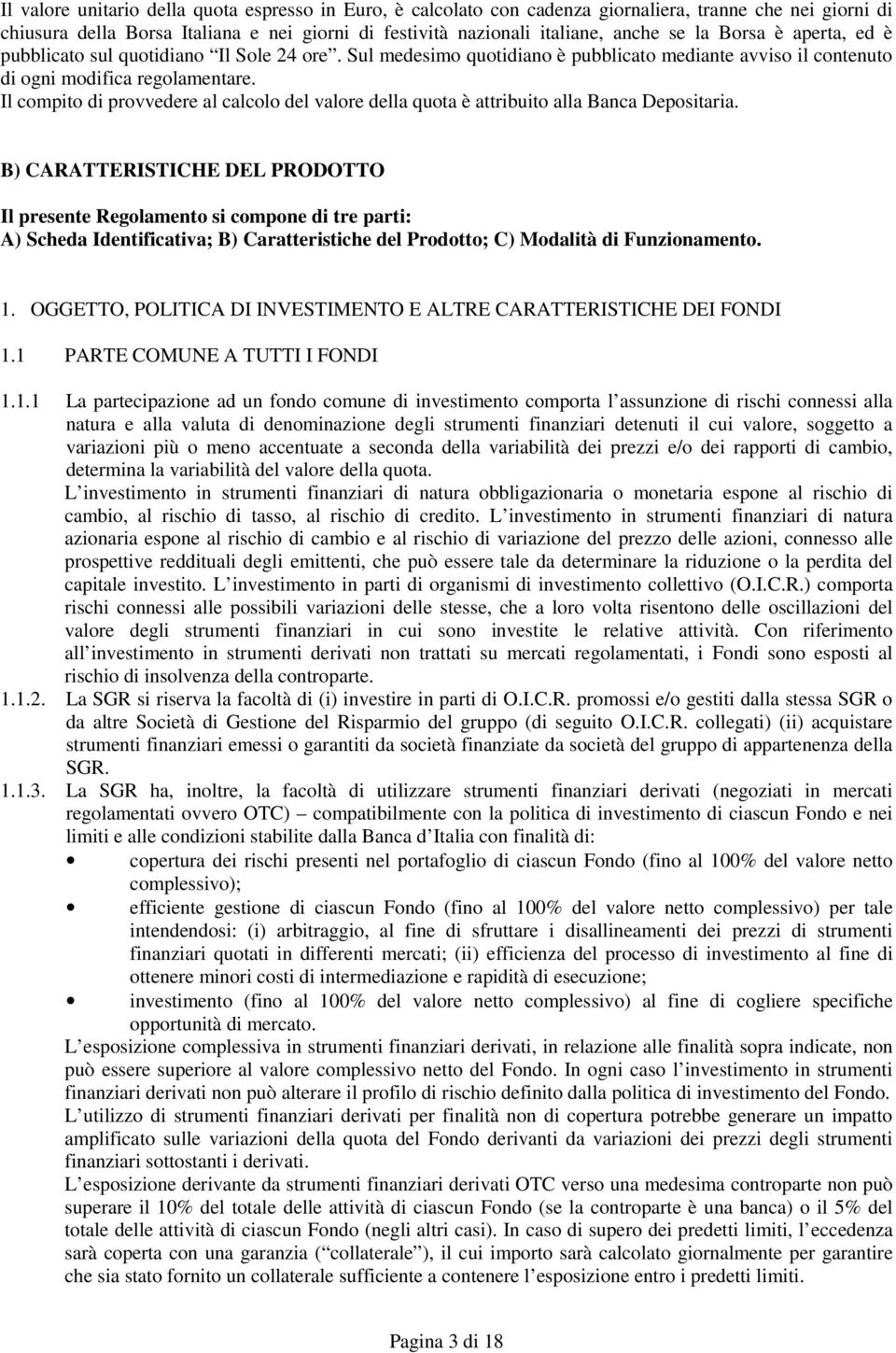 Il compito di provvedere al calcolo del valore della quota è attribuito alla Banca Depositaria.