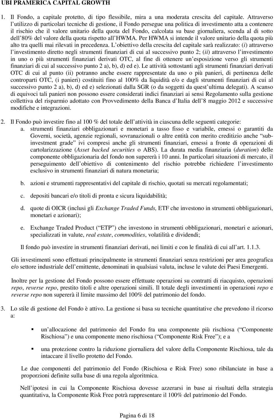 giornaliera, scenda al di sotto dell 80% del valore della quota rispetto all HWMA. Per HWMA si intende il valore unitario della quota più alto tra quelli mai rilevati in precedenza.