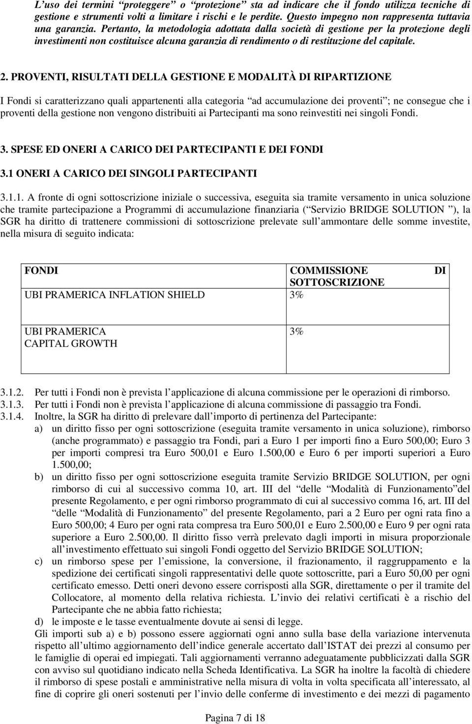 Pertanto, la metodologia adottata dalla società di gestione per la protezione degli investimenti non costituisce alcuna garanzia di rendimento o di restituzione del capitale. 2.