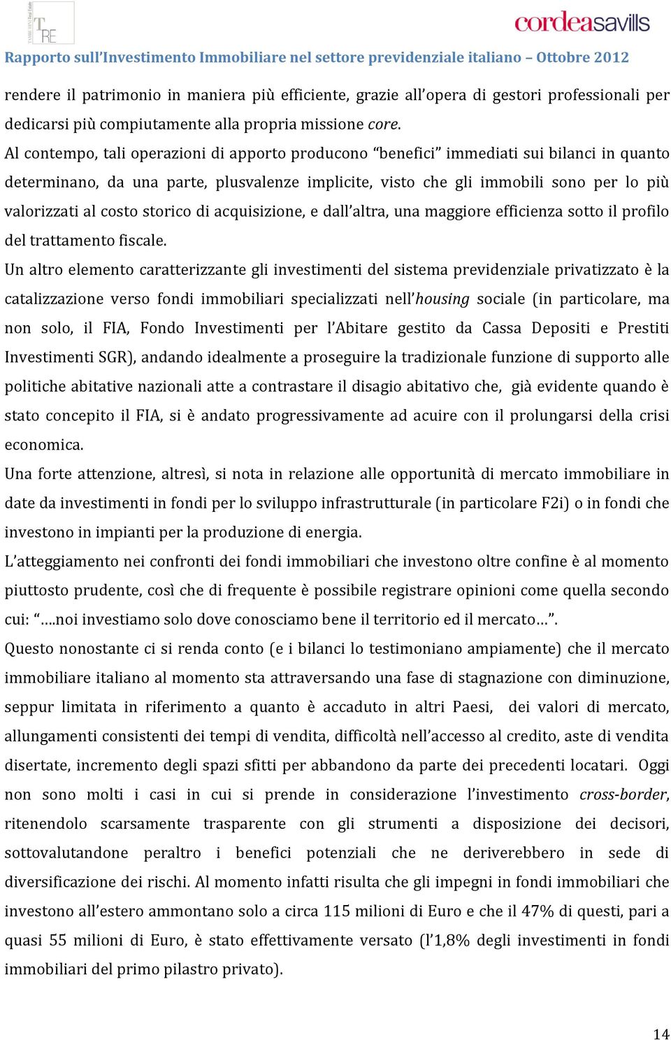 costo storico di acquisizione, e dall altra, una maggiore efficienza sotto il profilo del trattamento fiscale.