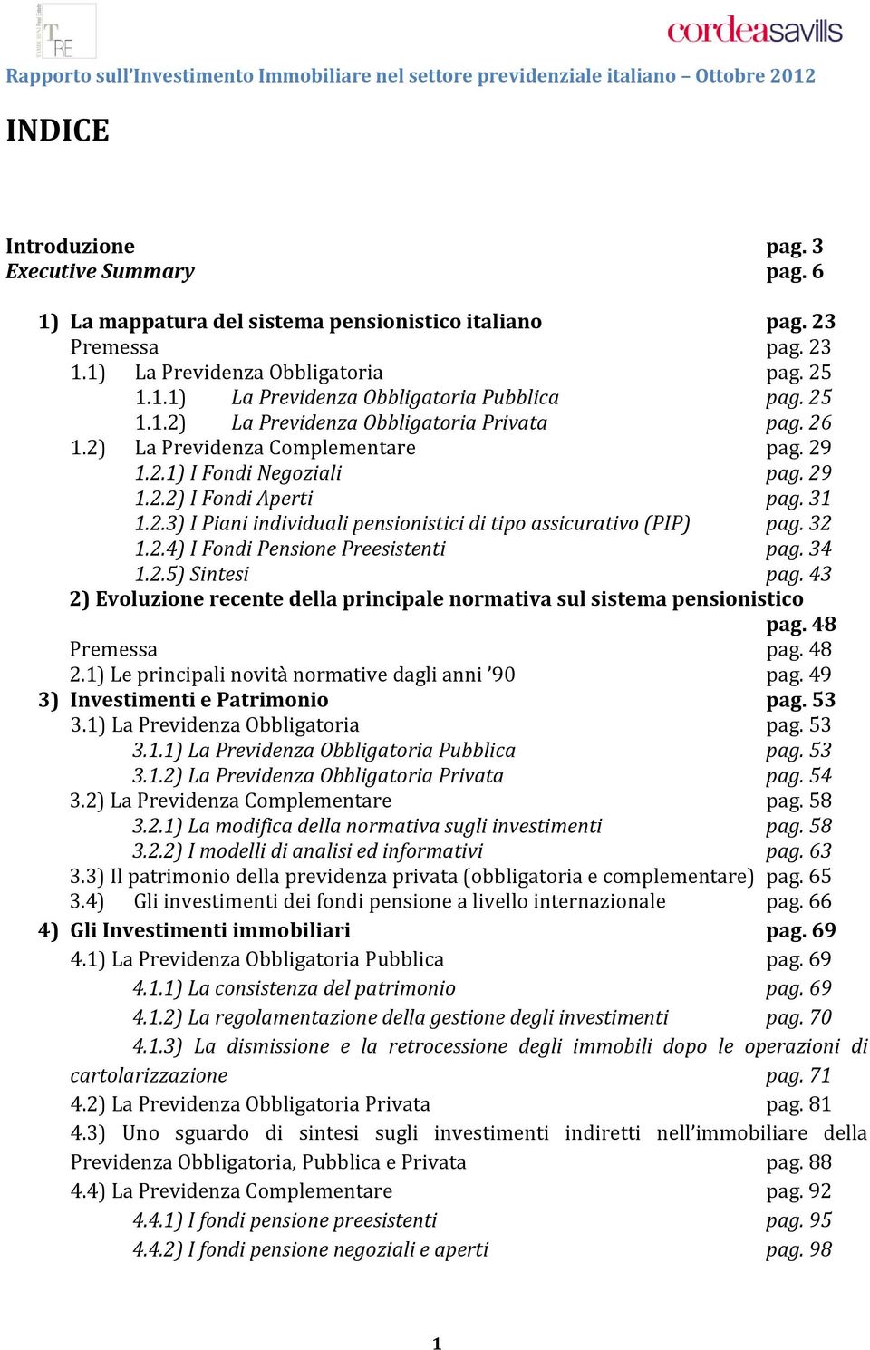 32 1.2.4) I Fondi Pensione Preesistenti pag. 34 1.2.5) Sintesi pag. 43 2) Evoluzione recente della principale normativa sul sistema pensionistico pag. 48 Premessa pag. 48 2.