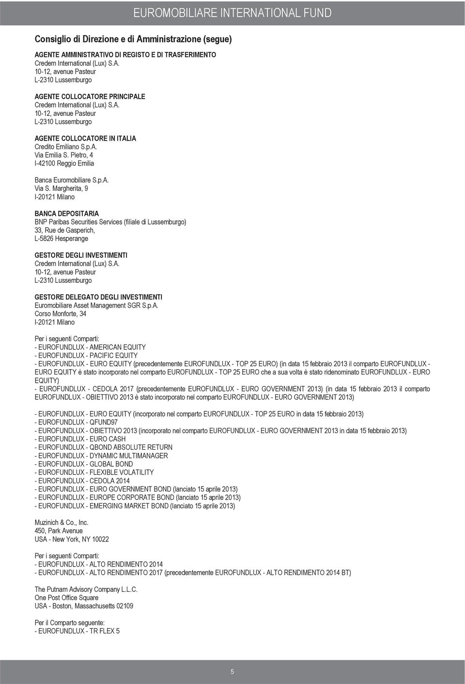 Margherita, 9 I20121 Milano BANCA DEPOSITARIA BNP Paribas Securities Services (filiale di Lussemburgo) 33, Rue de Gasperich, L5826 Hesperange GESTORE DEGLI INVESTIMENTI Credem International (Lux) S.A. 1012, avenue Pasteur L2310 Lussemburgo GESTORE DELEGATO DEGLI INVESTIMENTI Euromobiliare Asset Management SGR S.