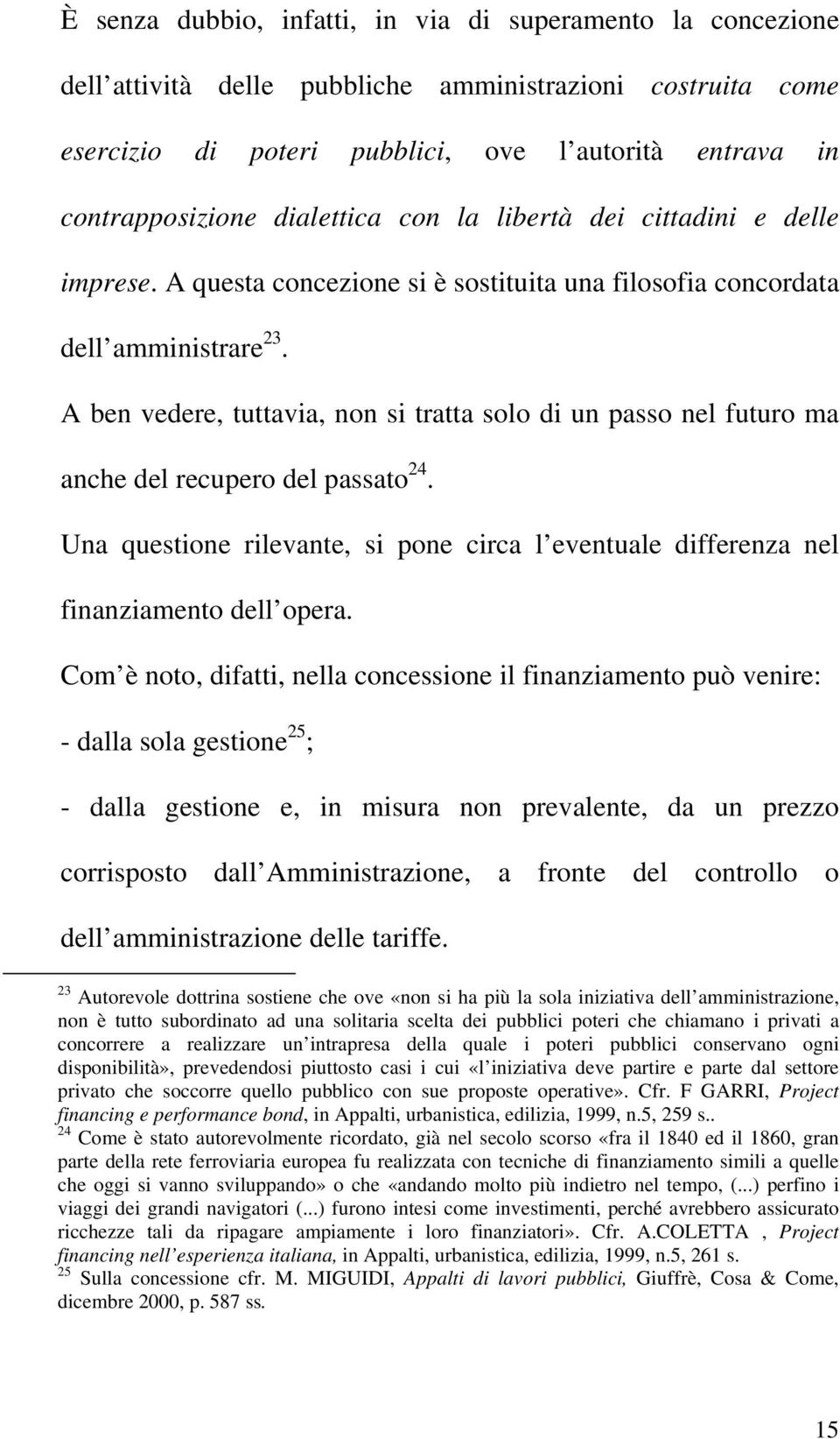 A ben vedere, tuttavia, non si tratta solo di un passo nel futuro ma anche del recupero del passato 24. Una questione rilevante, si pone circa l eventuale differenza nel finanziamento dell opera.