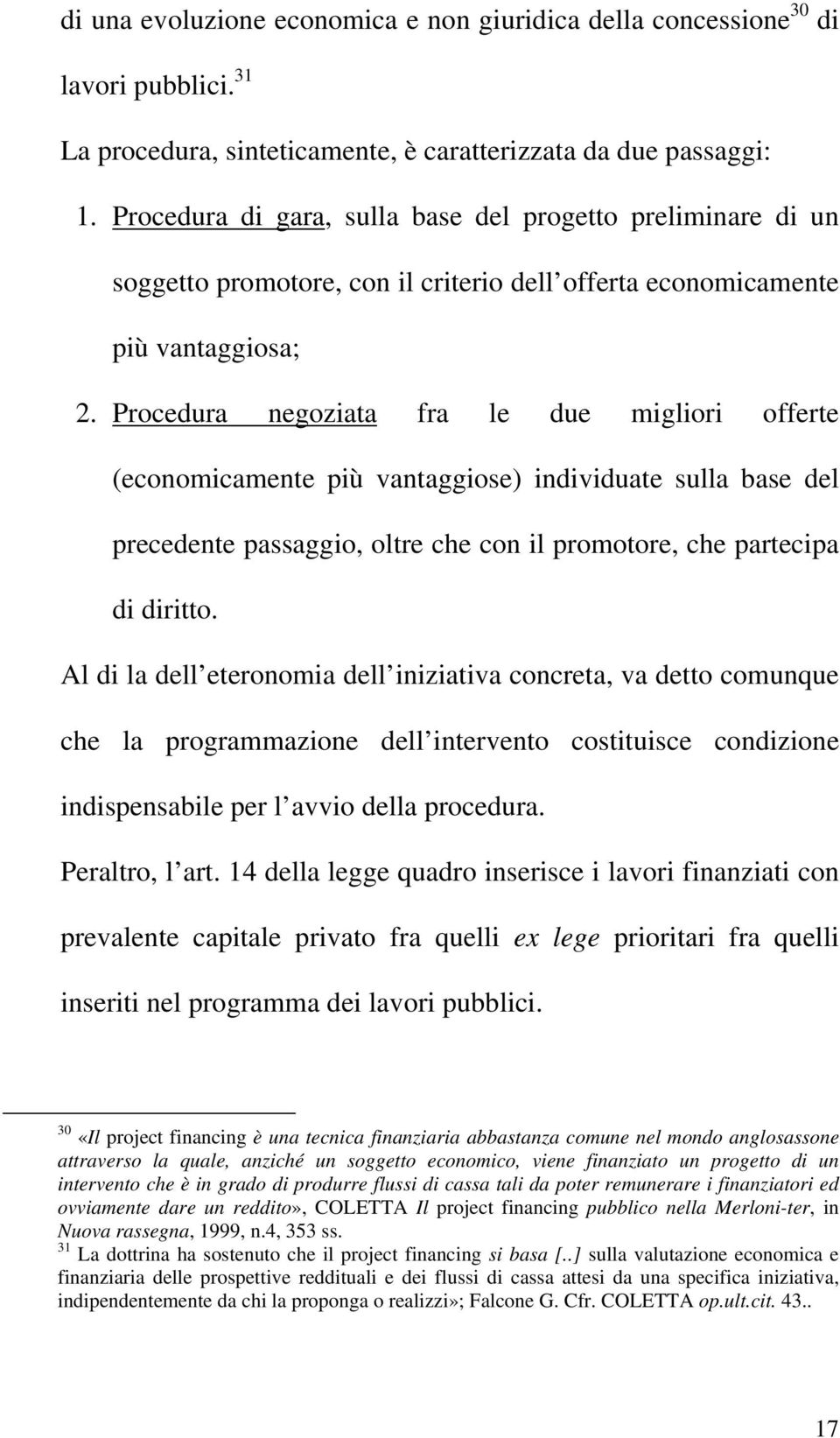 Procedura negoziata fra le due migliori offerte (economicamente più vantaggiose) individuate sulla base del precedente passaggio, oltre che con il promotore, che partecipa di diritto.