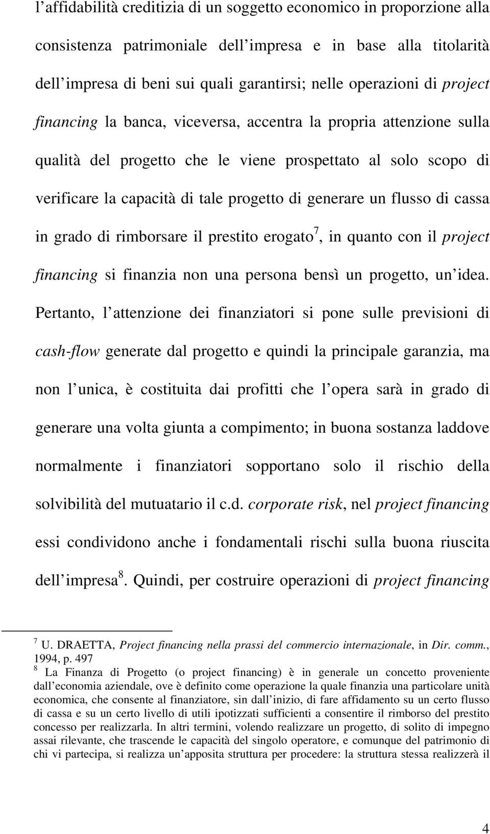 flusso di cassa in grado di rimborsare il prestito erogato 7, in quanto con il project financing si finanzia non una persona bensì un progetto, un idea.