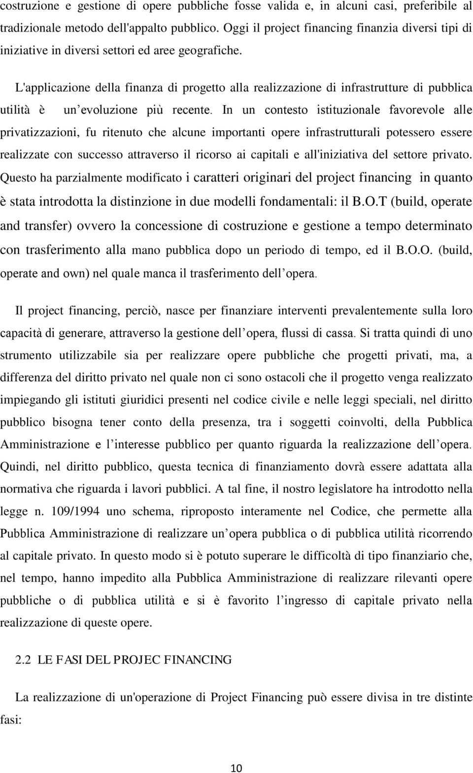 L'applicazione della finanza di progetto alla realizzazione di infrastrutture di pubblica utilità è un evoluzione più recente.