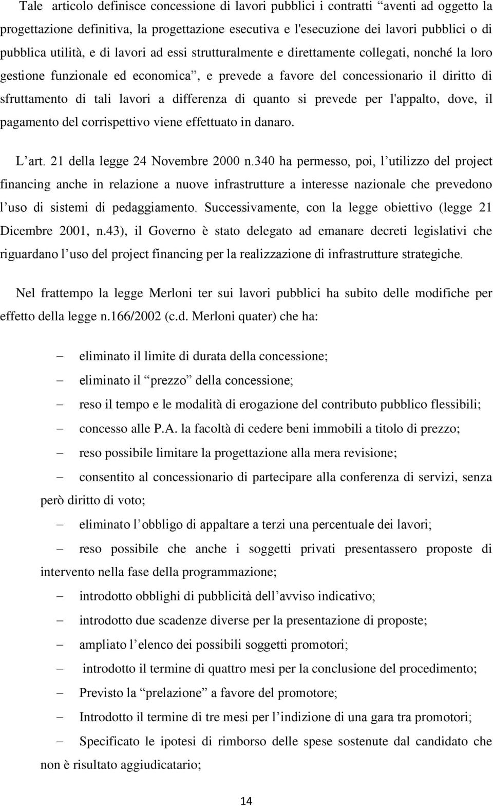 differenza di quanto si prevede per l'appalto, dove, il pagamento del corrispettivo viene effettuato in danaro. L art. 21 della legge 24 Novembre 2000 n.