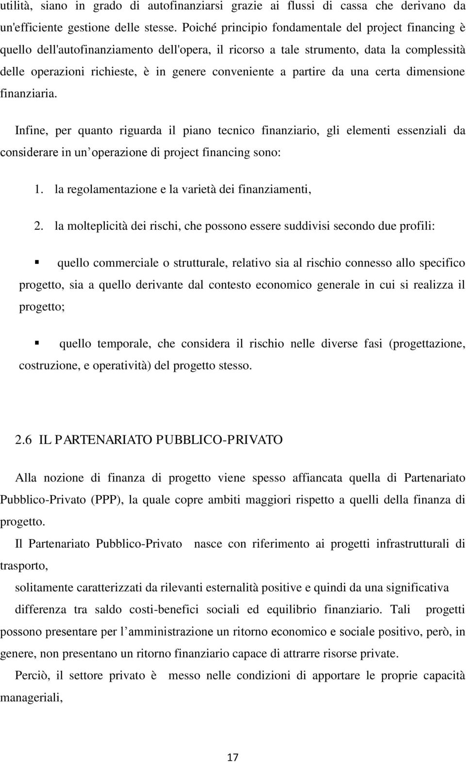 partire da una certa dimensione finanziaria. Infine, per quanto riguarda il piano tecnico finanziario, gli elementi essenziali da considerare in un operazione di project financing sono: 1.