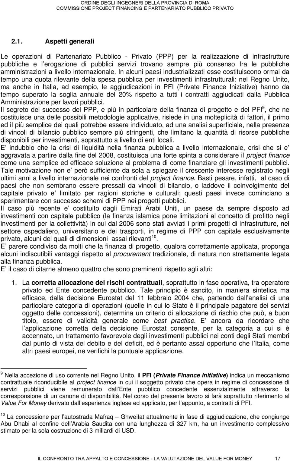 In alcuni paesi industrializzati esse costituiscono ormai da tempo una quota rilevante della spesa pubblica per investimenti infrastrutturali: nel Regno Unito, ma anche in Italia, ad esempio, le