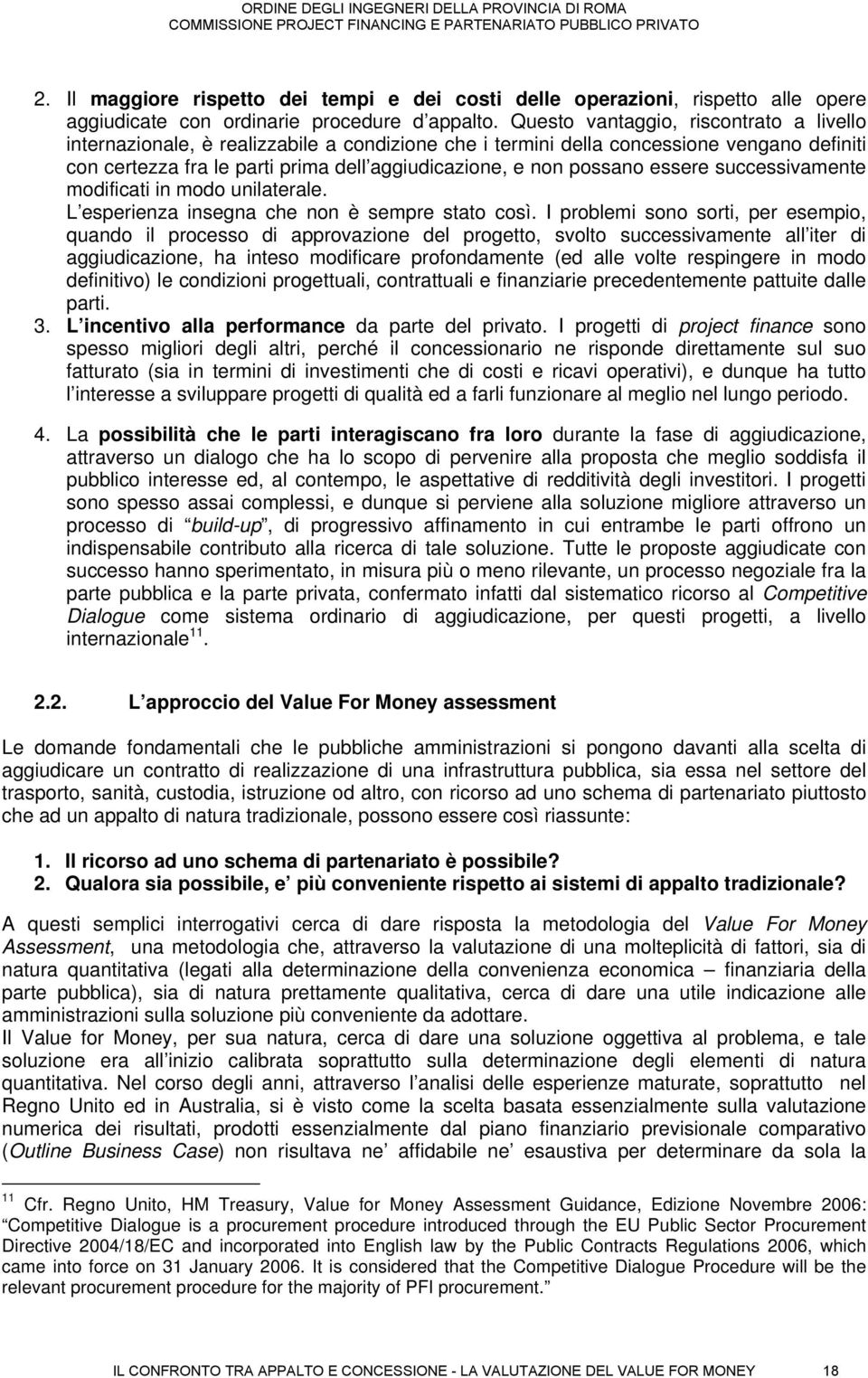 essere successivamente modificati in modo unilaterale. L esperienza insegna che non è sempre stato così.