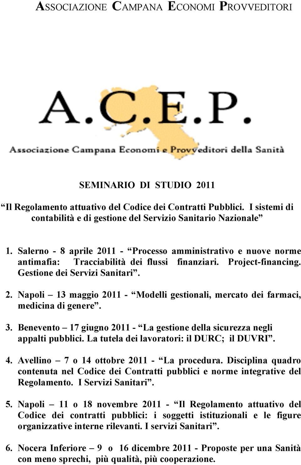 Project-financing. Gestione dei Servizi Sanitari. 2. Napoli 13 maggio 2011 - Modelli gestionali, mercato dei farmaci, medicina di genere. 3.