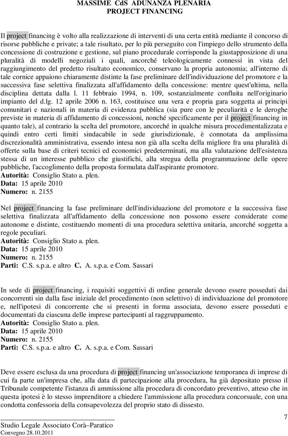 i quali, ancorché teleologicamente connessi in vista del raggiungimento del predetto risultato economico, conservano la propria autonomia; all'interno di tale cornice appaiono chiaramente distinte la