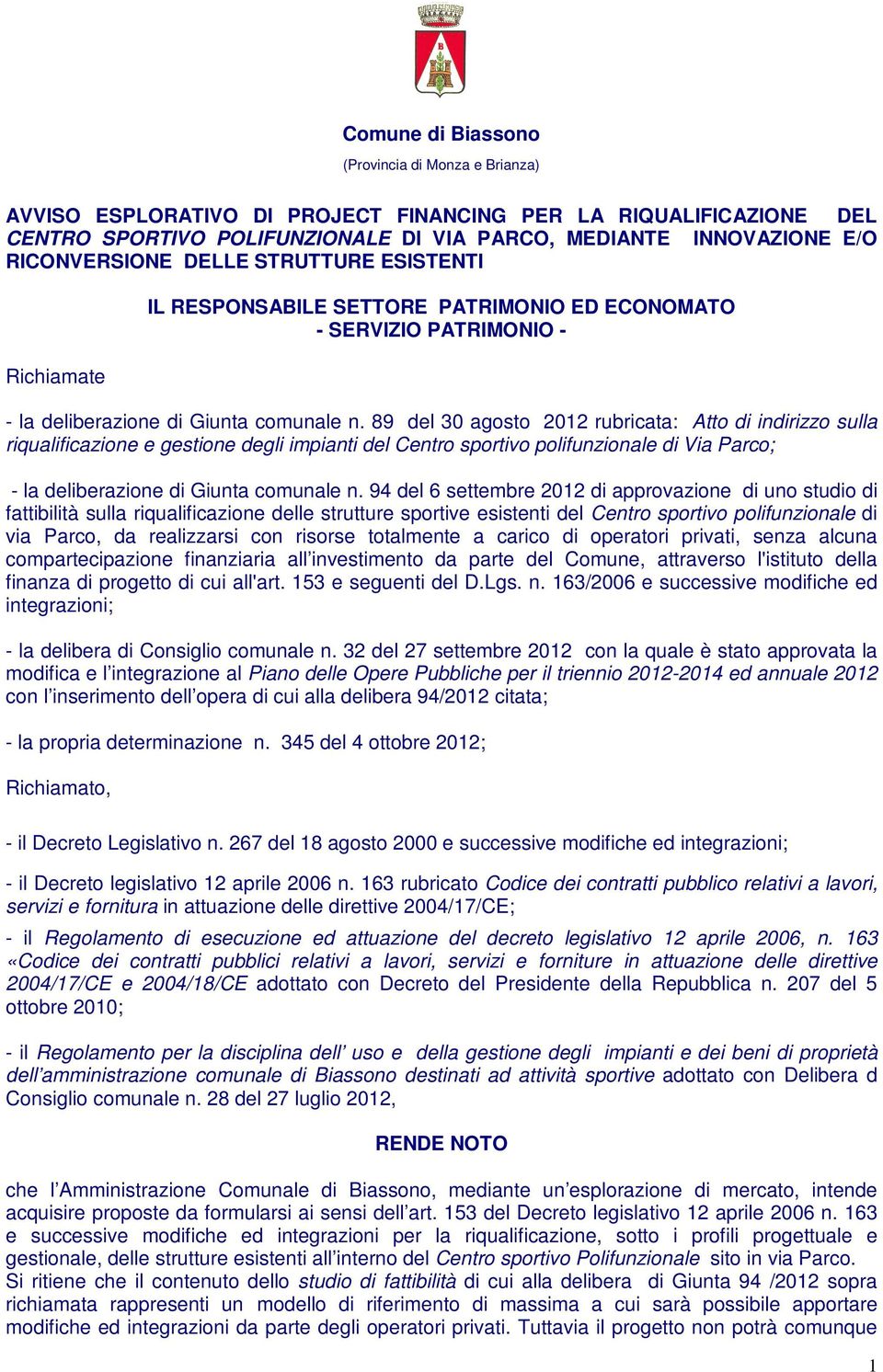 89 del 30 agosto 2012 rubricata: Atto di indirizzo sulla riqualificazione e gestione degli impianti del Centro sportivo polifunzionale di Via Parco; - la deliberazione di Giunta comunale n.