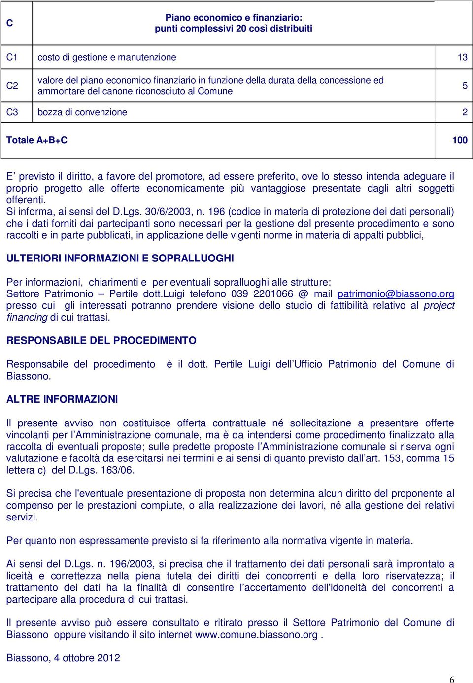 progetto alle offerte economicamente più vantaggiose presentate dagli altri soggetti offerenti. Si informa, ai sensi del D.Lgs. 30/6/2003, n.