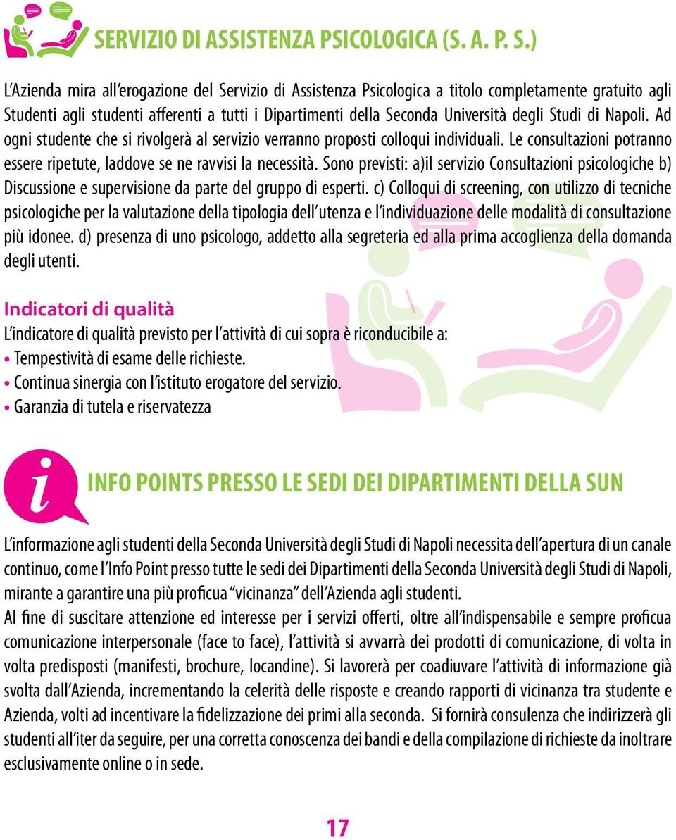 Studi di Napoli. Ad ogni studente che si rivolgerà al servizio verranno proposti colloqui individuali. Le consultazioni potranno essere ripetute, laddove se ne ravvisi la necessità.