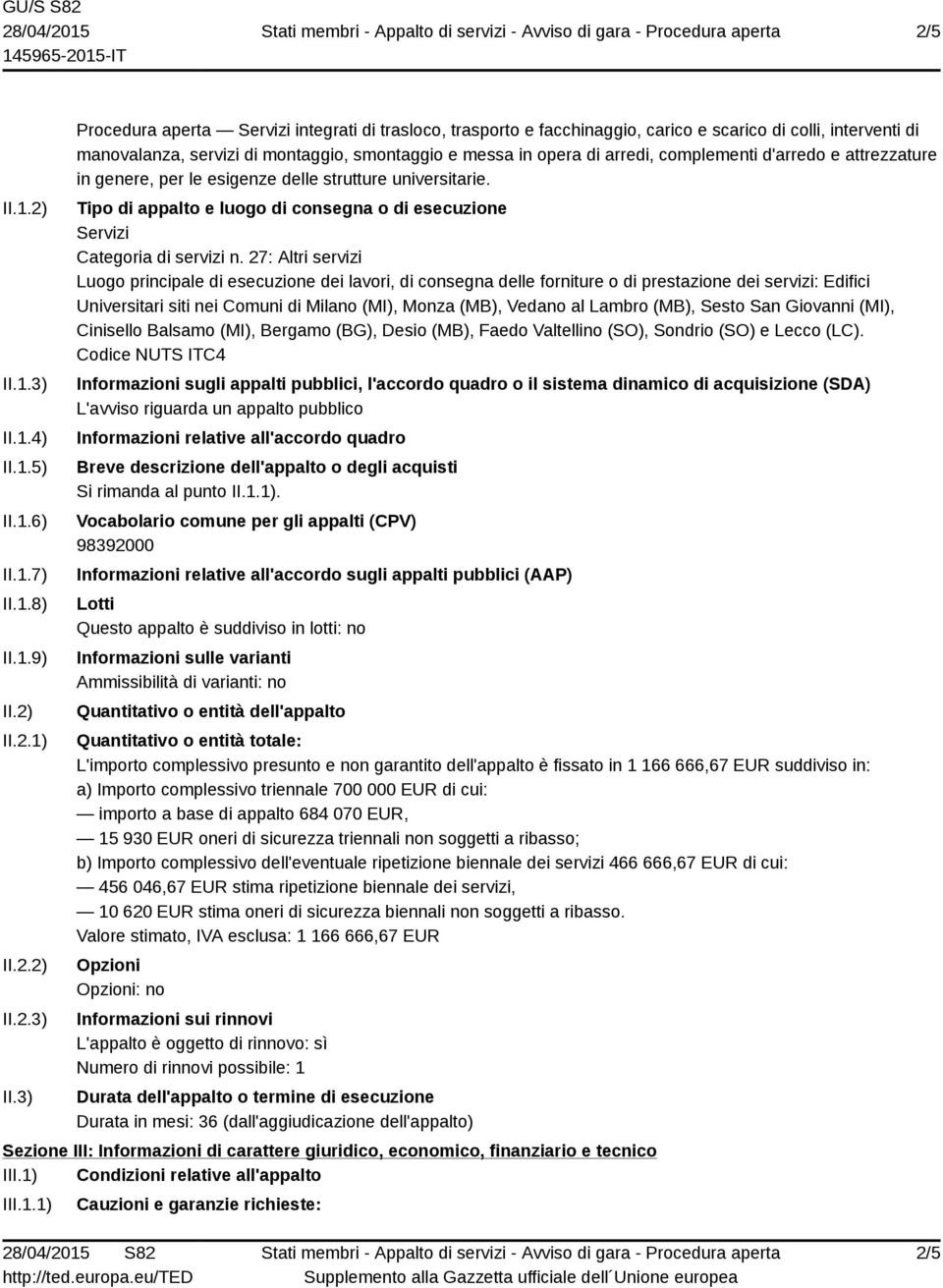 3) Procedura aperta Servizi integrati di trasloco, trasporto e facchinaggio, carico e scarico di colli, interventi di manovalanza, servizi di montaggio, smontaggio e messa in opera di arredi,