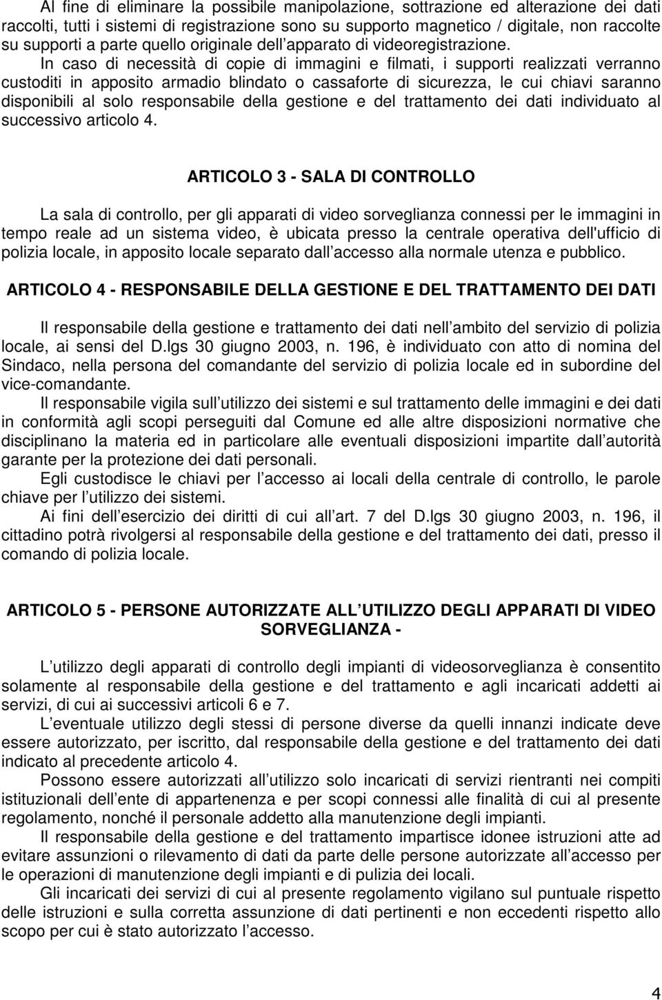 In caso di necessità di copie di immagini e filmati, i supporti realizzati verranno custoditi in apposito armadio blindato o cassaforte di sicurezza, le cui chiavi saranno disponibili al solo