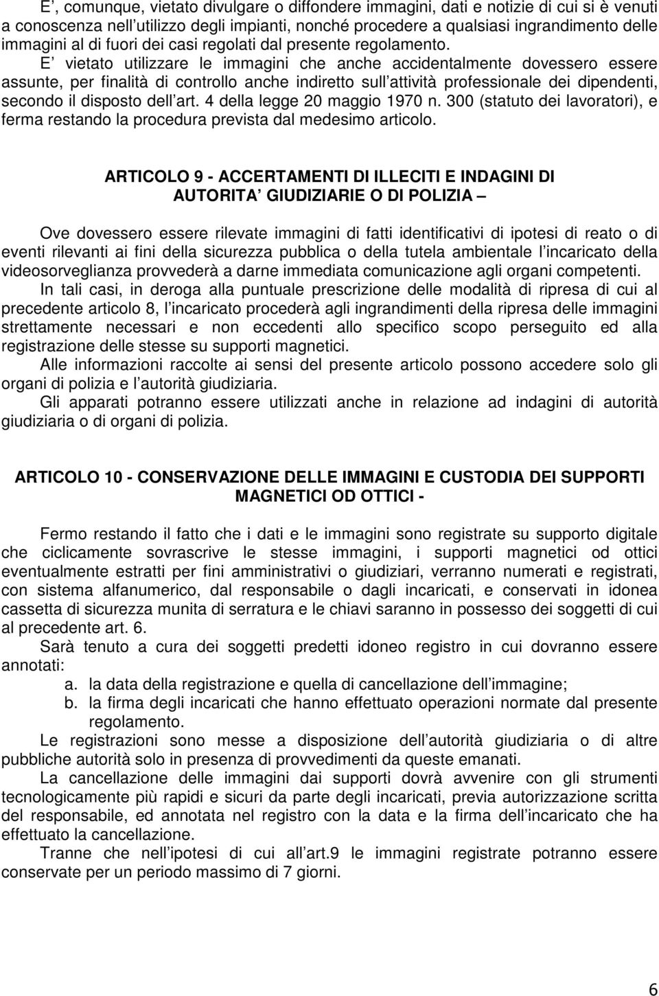 E vietato utilizzare le immagini che anche accidentalmente dovessero essere assunte, per finalità di controllo anche indiretto sull attività professionale dei dipendenti, secondo il disposto dell art.