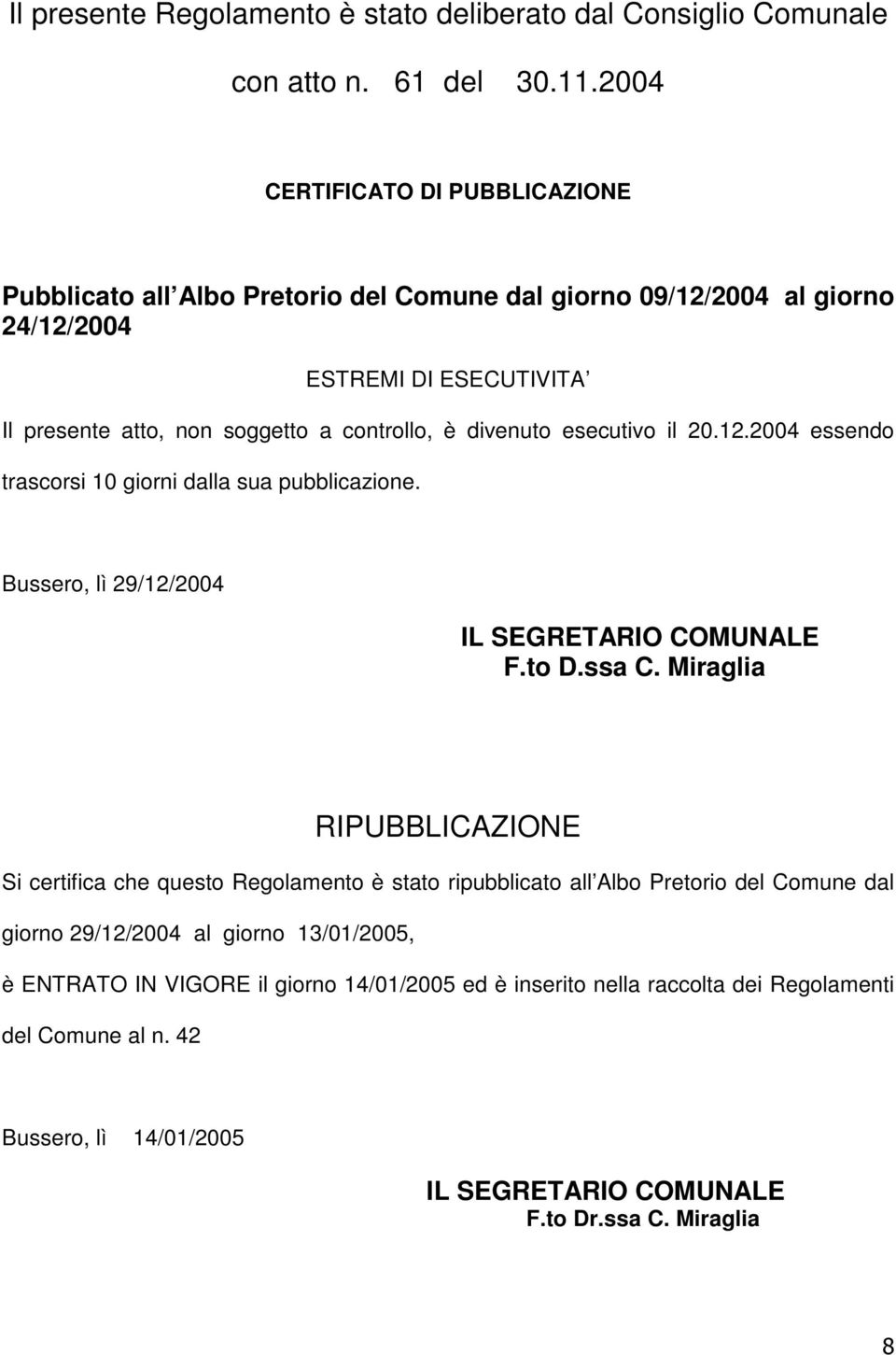 divenuto esecutivo il 20.12.2004 essendo trascorsi 10 giorni dalla sua pubblicazione. Bussero, lì 29/12/2004 IL SEGRETARIO COMUNALE F.to D.ssa C.