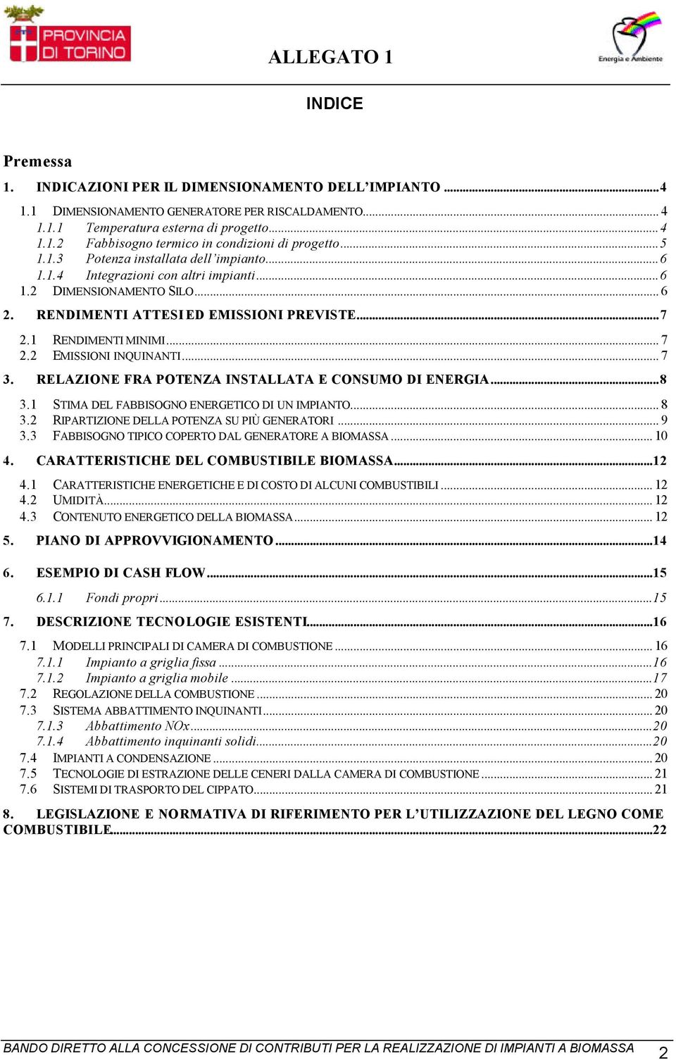 2 EMISSIONI INQUINANTI... 7 3. RELAZIONE FRA POTENZA INSTALLATA E CONSUMO DI ENERGIA...8 3.1 STIMA DEL FABBISOGNO ENERGETICO DI UN IMPIANTO... 8 3.2 RIPARTIZIONE DELLA POTENZA SU PIÙ GENERATORI... 9 3.